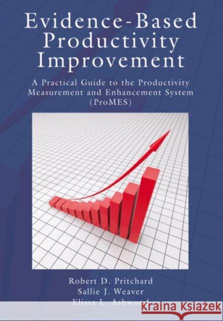 Evidence-Based Productivity Improvement: A Practical Guide to the Productivity Measurement and Enhancement System (Promes) Pritchard, Robert D. 9781848729681 0