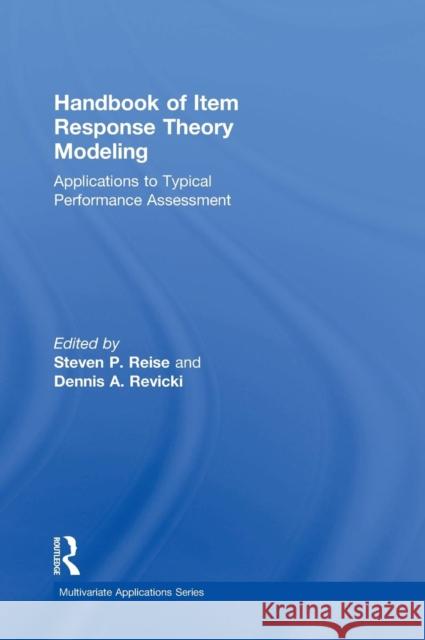 Handbook of Item Response Theory Modeling: Applications to Typical Performance Assessment Steven P. Reise Dennis Revicki 9781848729728 Routledge