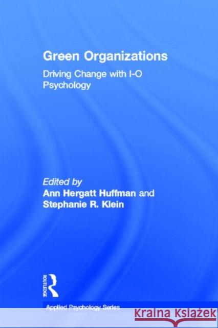 Green Organizations: Driving Change with I-O Psychology Huffman, Ann Hergatt 9781848729742 Routledge
