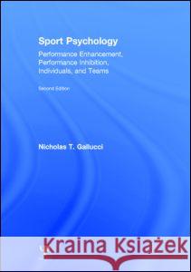 Sport Psychology: Performance Enhancement, Performance Inhibition, Individuals, and Teams Gallucci, Nicholas T. 9781848729773 Routledge