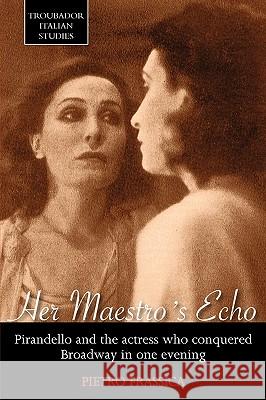 Her Maestro's Echo: Pirandello and the Actress Who Conquered Broadway in One Evening Frassica, Pietro 9781848763524