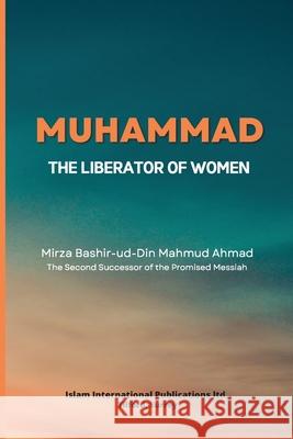 Muhammad -The Liberator of Women Mirza Bashir-Ud-Din Mahmu 9781848808546 Islam International Publications Ltd.