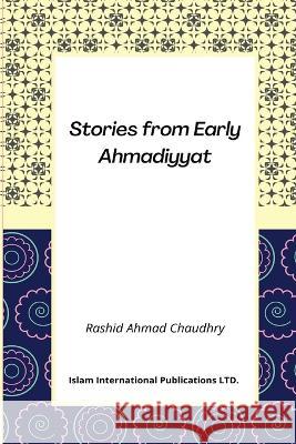 Stories from Early Ahmadiyyat Rashid Ahmad Chaudhry   9781848808881