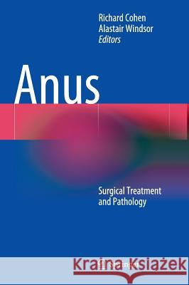 Anus: Surgical Treatment and Pathology Richard Cohen, Alastair Windsor 9781848820906 Springer London Ltd