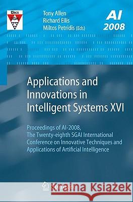 Applications and Innovations in Intelligent Systems XVI: Proceedings of Ai-2008, the Twenty-Eighth Sgai International Conference on Innovative Techniq Allen, Tony 9781848822146