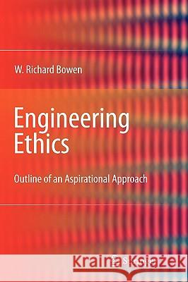 Engineering Ethics: Outline of an Aspirational Approach Bowen, William Richard 9781848822238