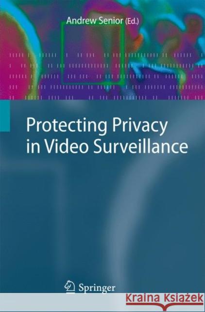 Protecting Privacy in Video Surveillance Andrew Senior 9781848823006 Springer London Ltd