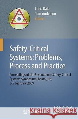 Safety-Critical Systems: Problems, Process and Practice: Proceedings of the Seventeenth Safety-Critical Systems Symposium Brighton, Uk, 3 - 5 February Dale, Chris 9781848823488