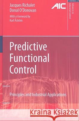 Predictive Functional Control: Principles and Industrial Applications Jacques Richalet, Donal O'Donovan, Karl E. Åström 9781848824928 Springer London Ltd