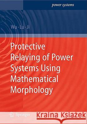 Protective Relaying of Power Systems Using Mathematical Morphology Q. H. Wu Z. Lu T. y. Ji 9781848824980 Springer