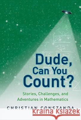 Dude, Can You Count? Stories, Challenges and Adventures in Mathematics Christian Constanda 9781848825383 Springer London Ltd