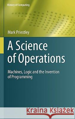 A Science of Operations: Machines, Logic and the Invention of Programming Priestley, Mark 9781848825543 0