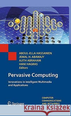 Pervasive Computing: Innovations in Intelligent Multimedia and Applications Aboul Ella Hassanien, Jemal H. Abawajy, Ajith Abraham, Hani Hagras 9781848825987