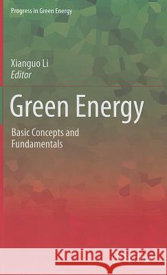 Green Energy: Basic Concepts and Fundamentals Xianguo Li 9781848826465