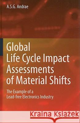 Global Life Cycle Impact Assessments of Material Shifts: The Example of a Lead-Free Electronics Industry Andrae, Anders S. G. 9781848826601 Springer