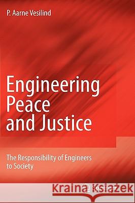 Engineering Peace and Justice: The Responsibility of Engineers to Society Vesilind, P. Aarne 9781848826731
