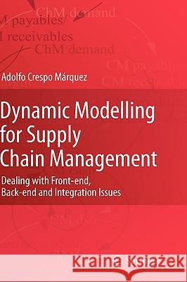 Dynamic Modelling for Supply Chain Management: Dealing with Front-End, Back-End and Integration Issues Crespo Márquez, Adolfo 9781848826809