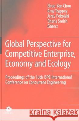 Global Perspective for Competitive Enterprise, Economy and Ecology: Proceedings of the 16th ISPE International Conference on Concurrent Engineering [W Chou, Shuo-Yan 9781848827615 Springer