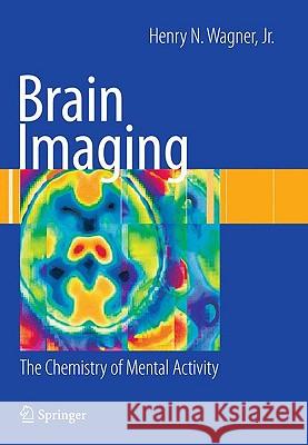 Brain Imaging: The Chemistry of Mental Activity Wagner, Henry N. 9781848829220