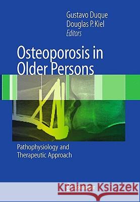 Osteoporosis in Older Persons: Pathophysiology and Therapeutic Approach Gustavo Duque 9781848829244