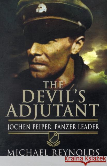 Devil's Adjutant: Jochen Peiper, Panzer Leader Michael Reynolds 9781848840102 0