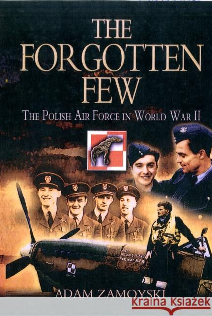 The Forgotten Few: The Polish Air Force in World War II Adam Zamoyski 9781848841963 Pen & Sword Books Ltd