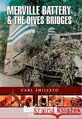 Merville Battery & the Dives Bridges Shilleto, Carl 9781848845190 Pen & Sword Books