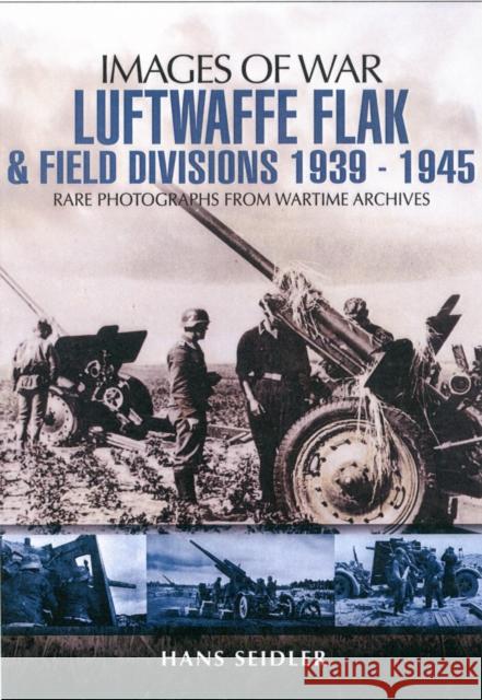 Luftwaffe Flak and Field Divisions 1939-1945 (Images of War Series) Hans Seidler 9781848846869