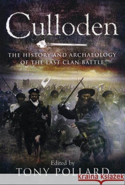 Culloden: The History and Archaeology of the Last Clan Battle Pollard, Tony 9781848846876 0