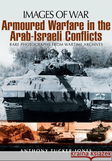 Armoured Warfare in the Arab-Israeli Conflicts Anthony Tucker-Jones 9781848848054 Pen & Sword Books Ltd