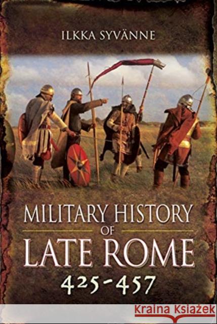 Military History of Late Rome 425-457 Ilkka Syvanne 9781848848535 Pen & Sword Military