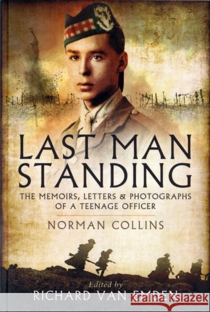 Last Man Standing: The Memoirs, Letters and Photographs of a Teenage Officer Richard Van Emden 9781848848658