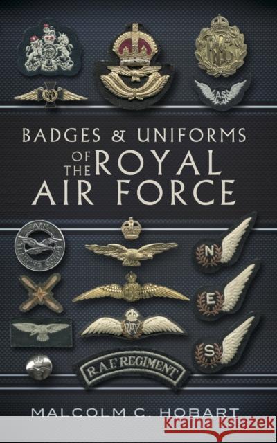 Badges and Uniforms of the Royal Air Force Malcolm Hobart 9781848848948