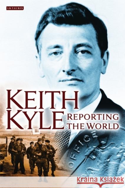 Keith Kyle, Reporting the World Keith Kyle 9781848850002 I B TAURIS & CO LTD