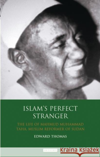 Islam's Perfect Stranger: The Life of Mahmud Muhammad Taha, Muslim Reformer of Sudan Thomas, Edward 9781848850040