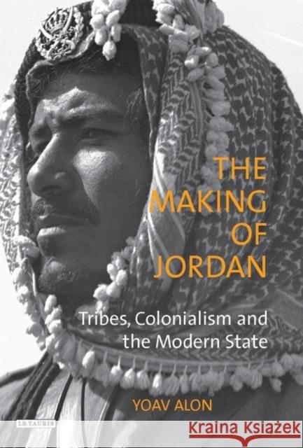 The Making of Jordan: Tribes, Colonialism and the Modern State Alon, Yoav 9781848850132