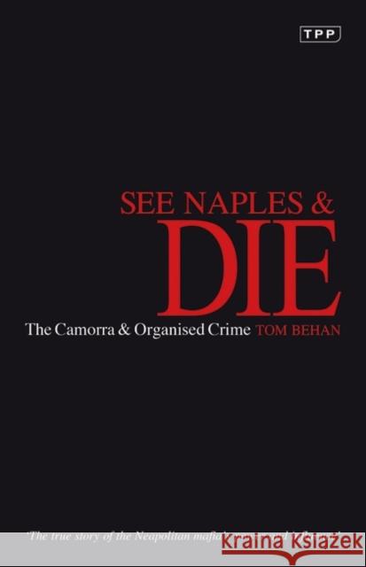 See Naples and Die: The Camorra and Organised Crime Tom Behan 9781848850187 Bloomsbury Publishing PLC