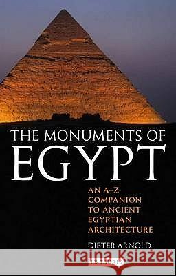 The Monuments of Egypt: An A-Z Companion to Ancient Egyptian Architecture Dieter Arnold 9781848850422 Bloomsbury Publishing PLC