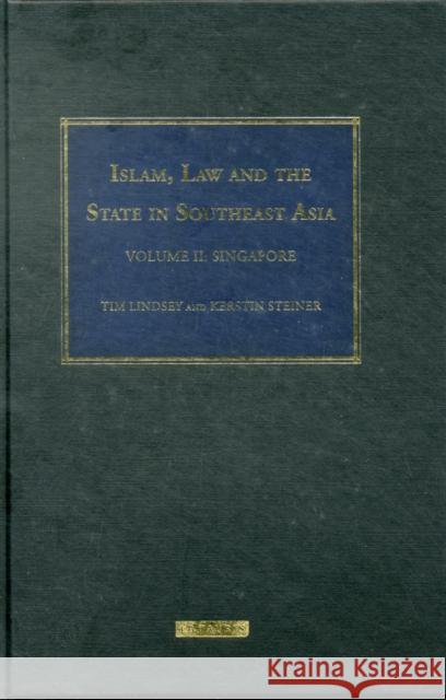 Islam, Law and the State in Southeast Asia: Volume 2 : Singapore Tim Lindsey Kerstin Steiner 9781848850668 I. B. Tauris & Company