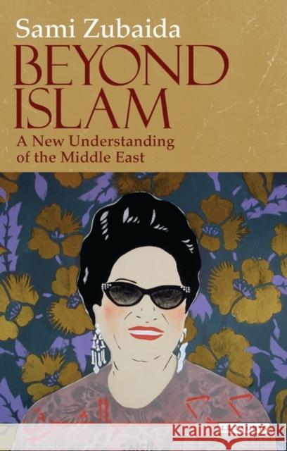Beyond Islam : A New Understanding of the Middle East Sami Zubaida 9781848850699 I. B. Tauris & Company