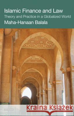 Islamic Finance and Law: Theory and Practice in a Globalized World Balala, Maha-Hanaan 9781848850767 I. B. Tauris & Company