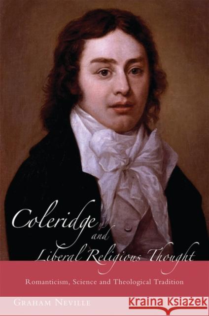 Coleridge and Liberal Religious Thought : Romanticism, Science and Theological Tradition Graham Neville 9781848850897 I B TAURIS & CO LTD