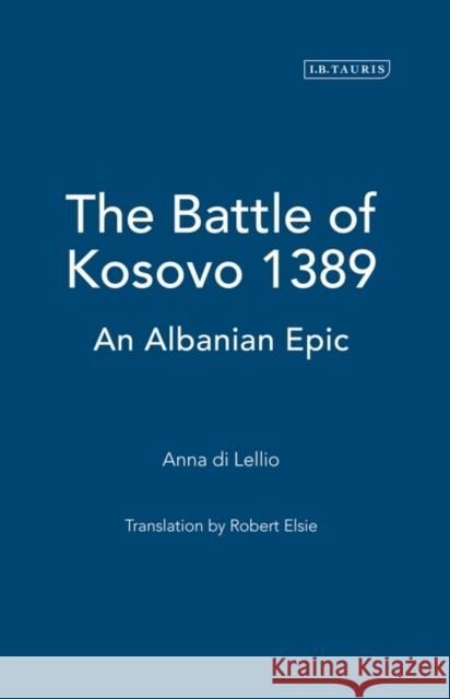 The Battle of Kosovo 1389: An Albanian Epic Lellio, Anna Di 9781848850941 I. B. Tauris & Company