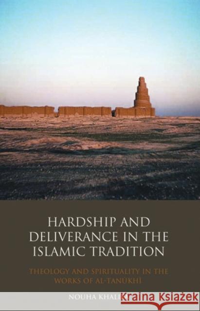 Hardship and Deliverance in the Islamic Tradition : Theology and Spirituality in the Works of Al-Tanukhi Nouha Khalifa 9781848851177 I B TAURIS & CO LTD