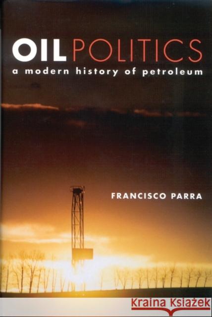 Oil Politics: A Modern History of Petroleum Parra, Francisco 9781848851290 I. B. Tauris & Company