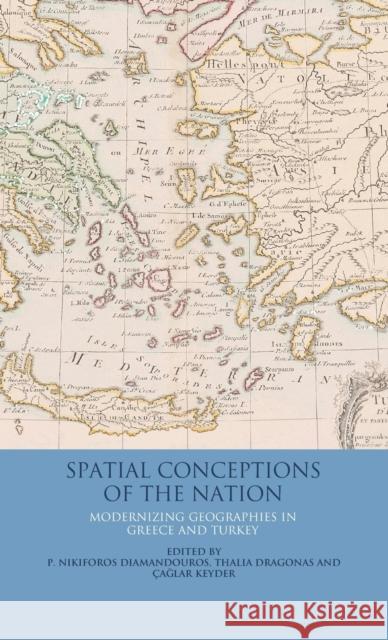 Spatial Conceptions of the Nation: Modernizing Geographies in Greece and Turkey Diamandouros, Nikiforos 9781848851313 I. B. Tauris & Company