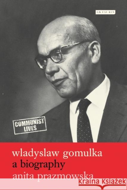 Wladyslaw Gomulka: A Biography Prazmowska, Anita 9781848851337