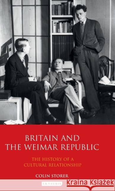 Britain and the Weimar Republic: The History of a Cultural Relationship Storer, Colin 9781848851405