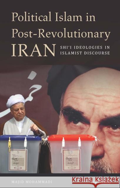 Political Islam in Post-Revolutionary Iran: Shi'i Ideologies in Islamist Discourse Mohammadi, Majid 9781848852761 I B TAURIS