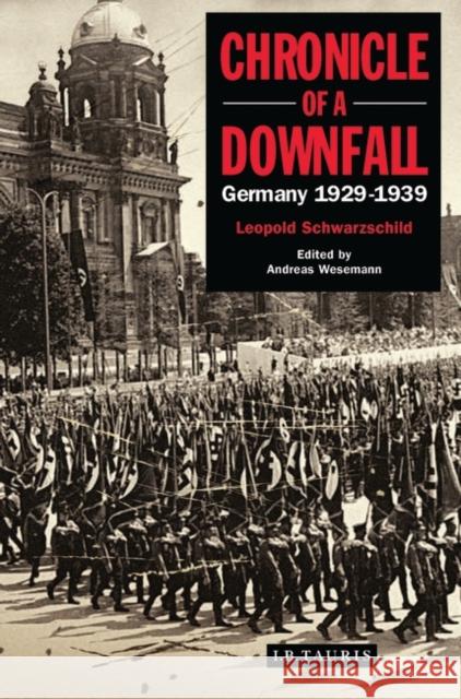 Chronicle of a Downfall : Germany 1929-1939 Leopold Schwarzschild Andreas Wesemann 9781848852891 I. B. Tauris & Company